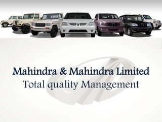 Mahindra & Mahindra Limited
Total quality Management
 