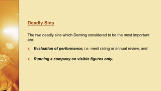 Deadly Sins
The two deadly sins which Deming considered to be the most important
are:
1. Evaluation of performance, i.e. m...