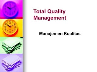 Total Quality
Management
Manajemen Kualitas
 