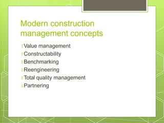 Modern construction
management concepts
🞇 Value management
🞇 Constructability
🞇 Benchmarking
🞇 Reengineering
🞇 Total quality management
🞇 Partnering
 