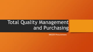 Total Quality Management
and Purchasing
IMK205 Procurement
 