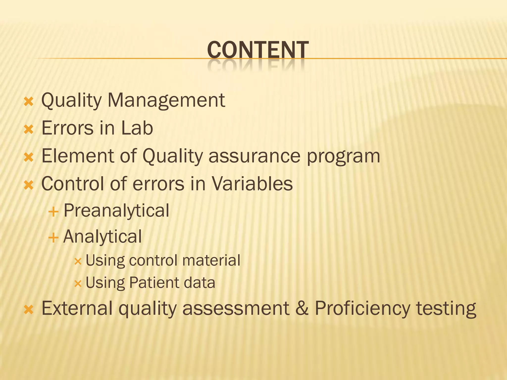 CONTENT
 Quality Management
 Errors in Lab
 Element of Quality assurance program
 Control of errors in Variables
 Preanalytical
 Analytical
 Using control material
 Using Patient data
 External quality assessment & Proficiency testing
 