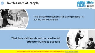 01
Involvement of People
This principle recognizes that an organization is
nothing without its staff
That their abilities ...