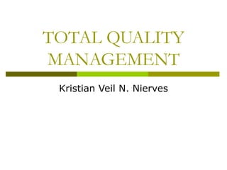 TOTAL QUALITY MANAGEMENT Kristian Veil N. Nierves 