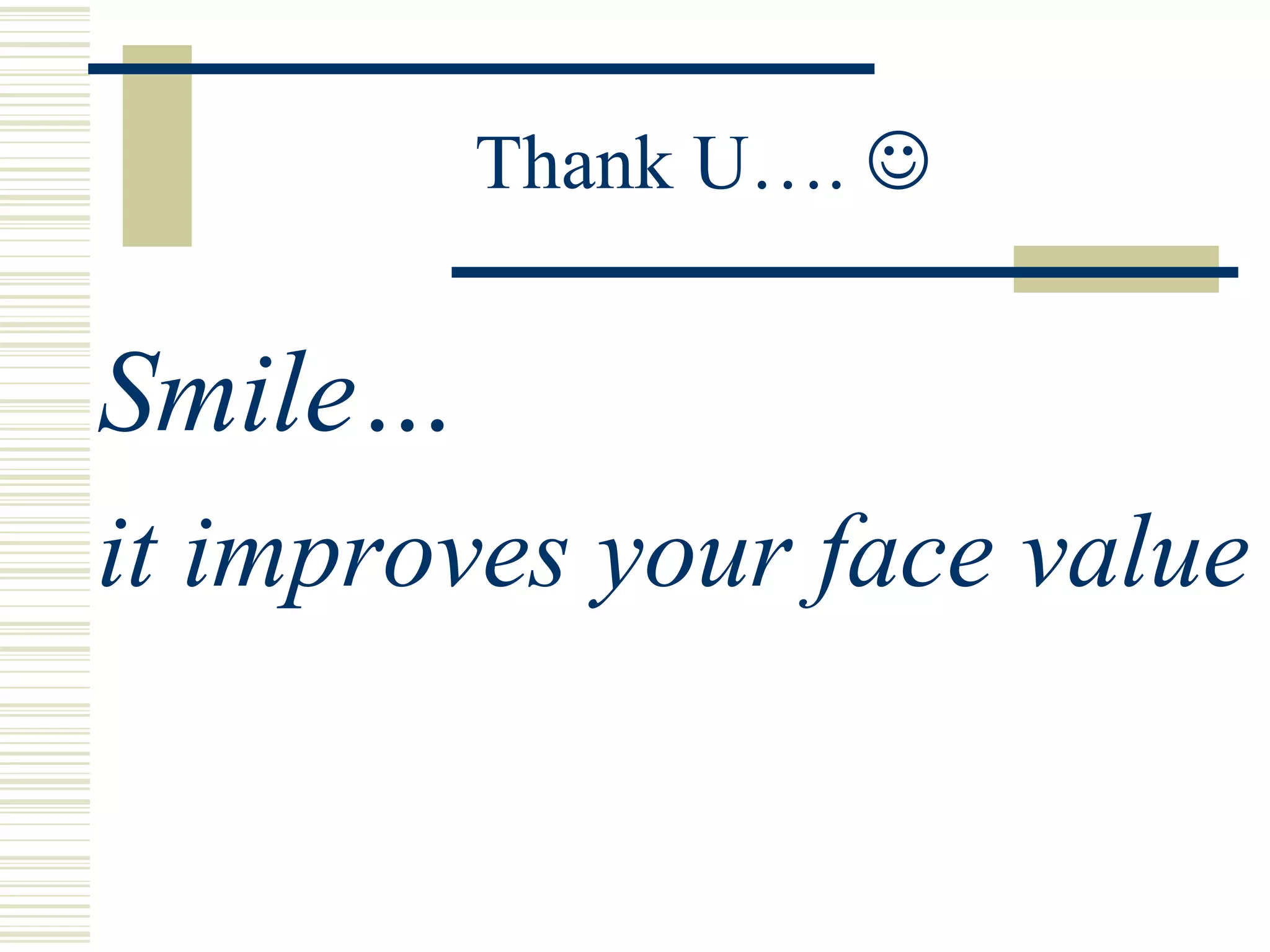 Thank U….   Smile…  it improves your face value 
