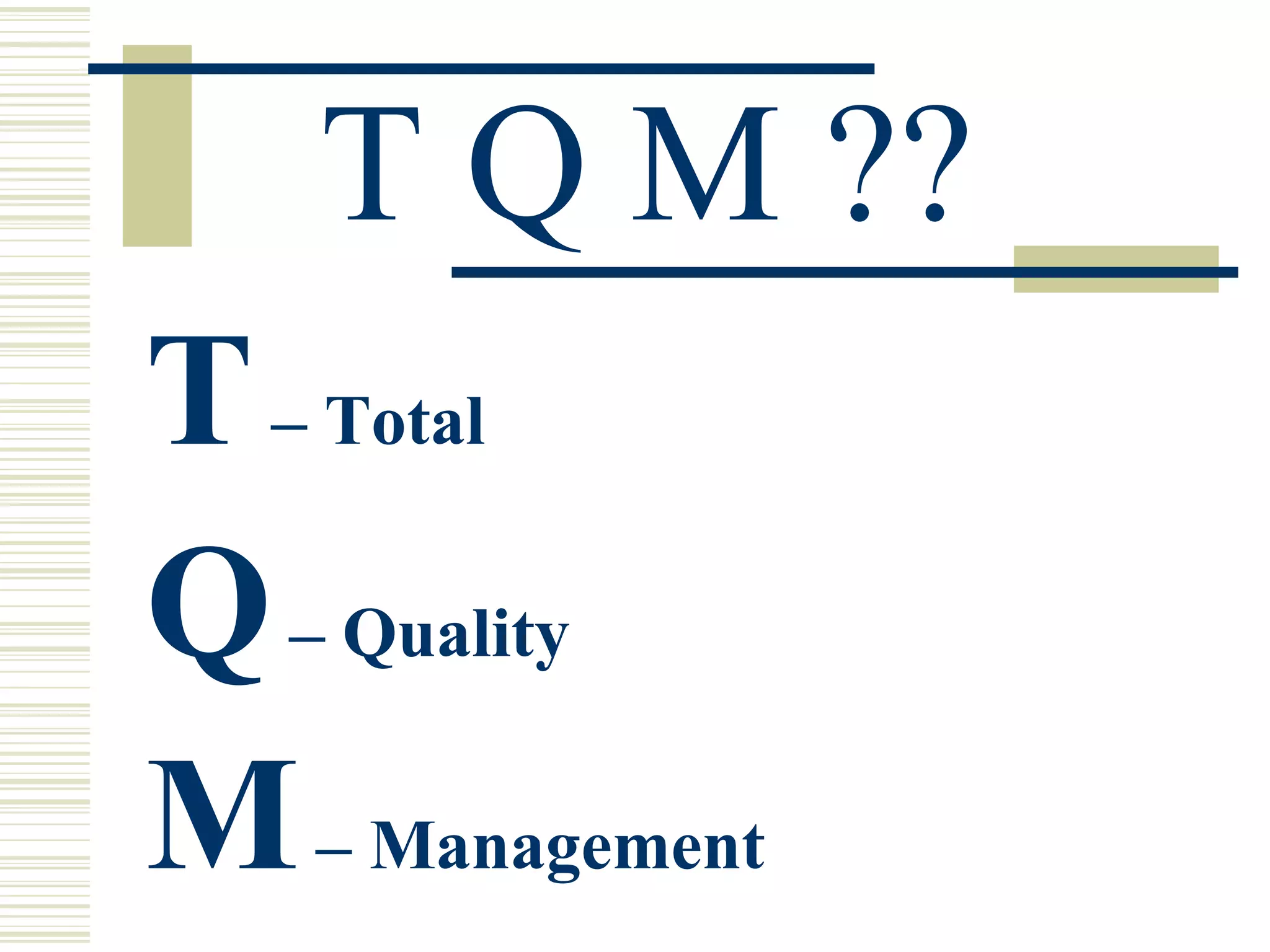 T Q M ?? T  – Total  Q  – Quality  M  – Management 