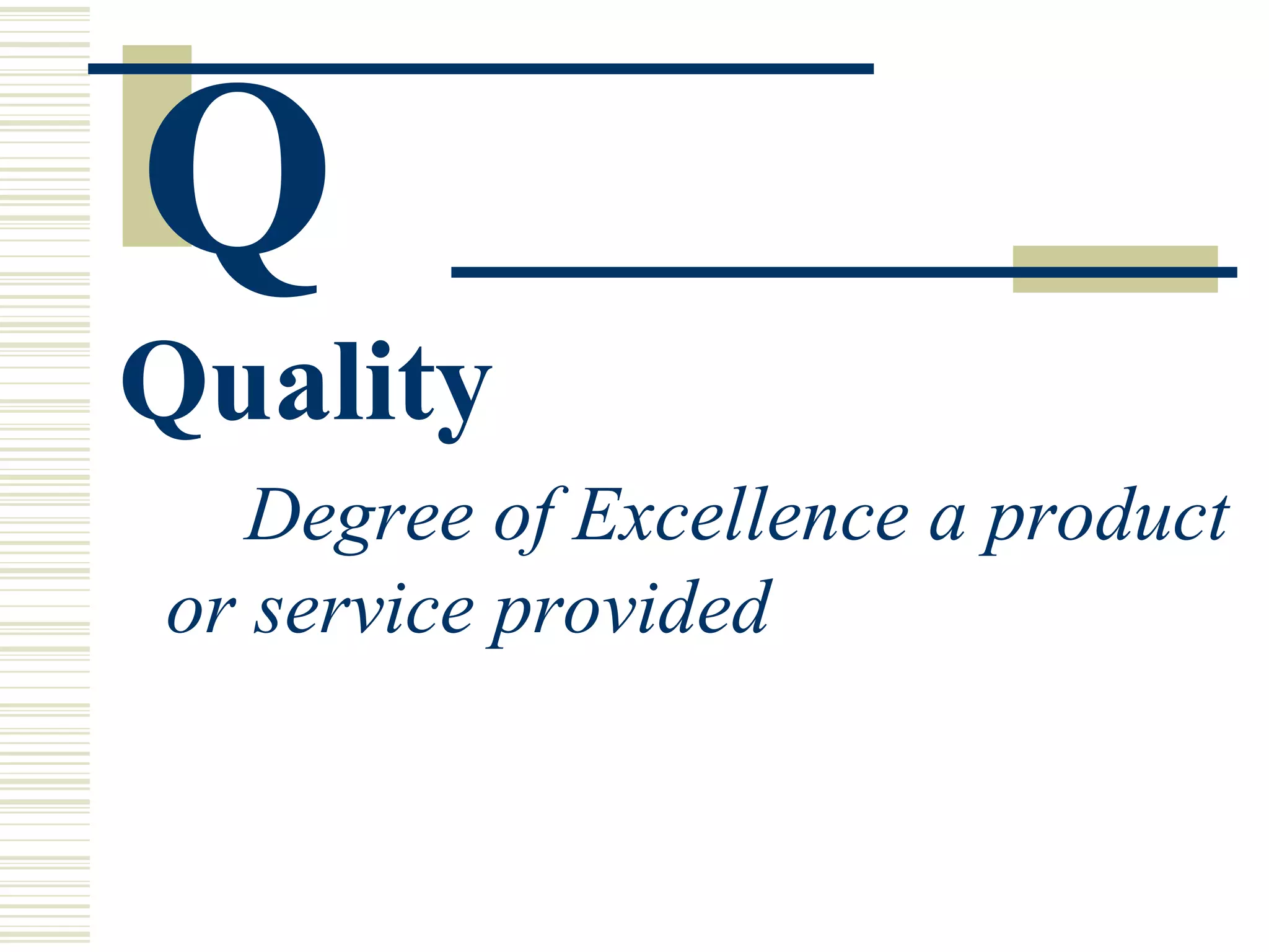 Q   Quality Degree of Excellence a product or service provided 