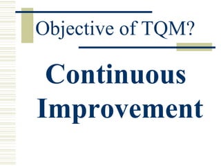 Objective of TQM? ,[object Object]