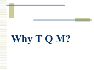Why T Q M? 