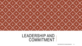 LEADERSHIP AND
COMMITMENT
TQM PRESENTED BY SALMAN MEHMOOD 30
 