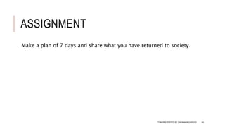 ASSIGNMENT
Make a plan of 7 days and share what you have returned to society.
TQM PRESENTED BY SALMAN MEHMOOD 64
 