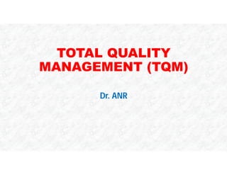 TOTAL QUALITY
MANAGEMENT (TQM)
Dr. ANR
 