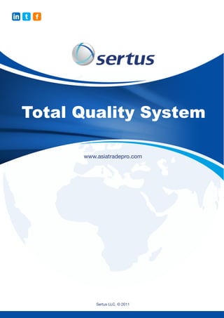 in t   f




  Total Quality System

           www.asiatradepro.com




               Sertus LLC. © 2011
 