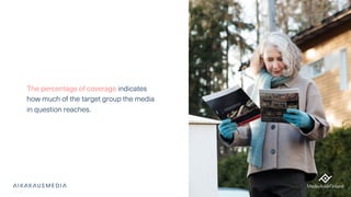 The percentage of coverage indicates
how much of the target group the media
in question reaches.
 