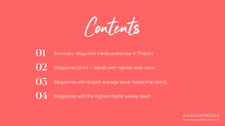 Contents
02
03
04
Magazines (print + digital) with highest total reach
Magazines with largest average issue readership (print)
Magazines with the highest digital weekly reach
01 Summary: Magazine media audiences in Finland
 
