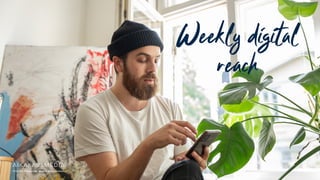Weekly digital
reach
 