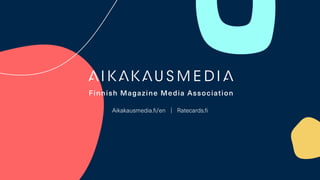 Aikakausmedia.fi/en │ Ratecards.fi
 