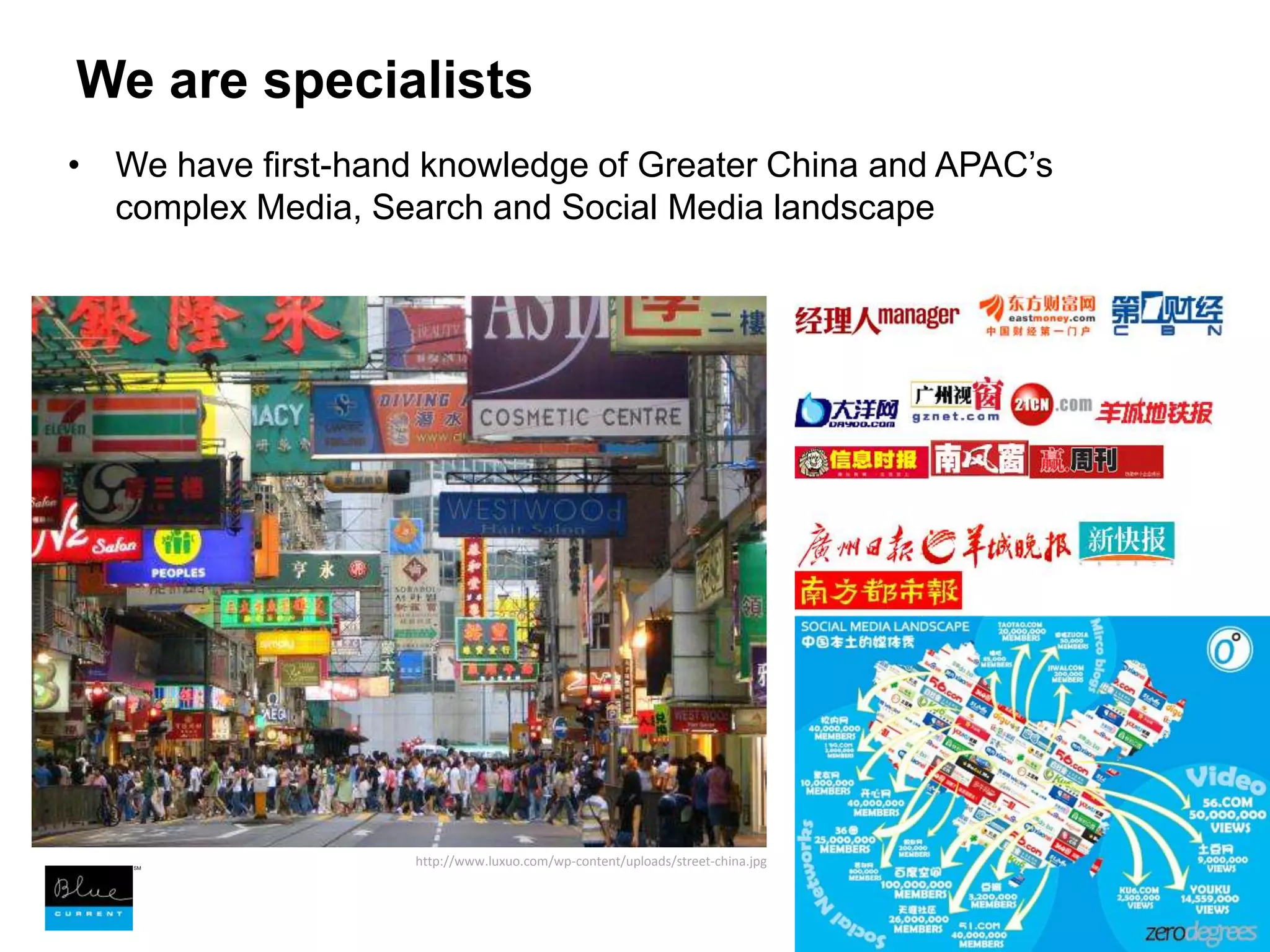 We are specialistsWe have first-hand knowledge of Greater China and APAC’s complex Media, Search and Social Media landscape11<New picture>http://www.luxuo.com/wp-content/uploads/street-china.jpg