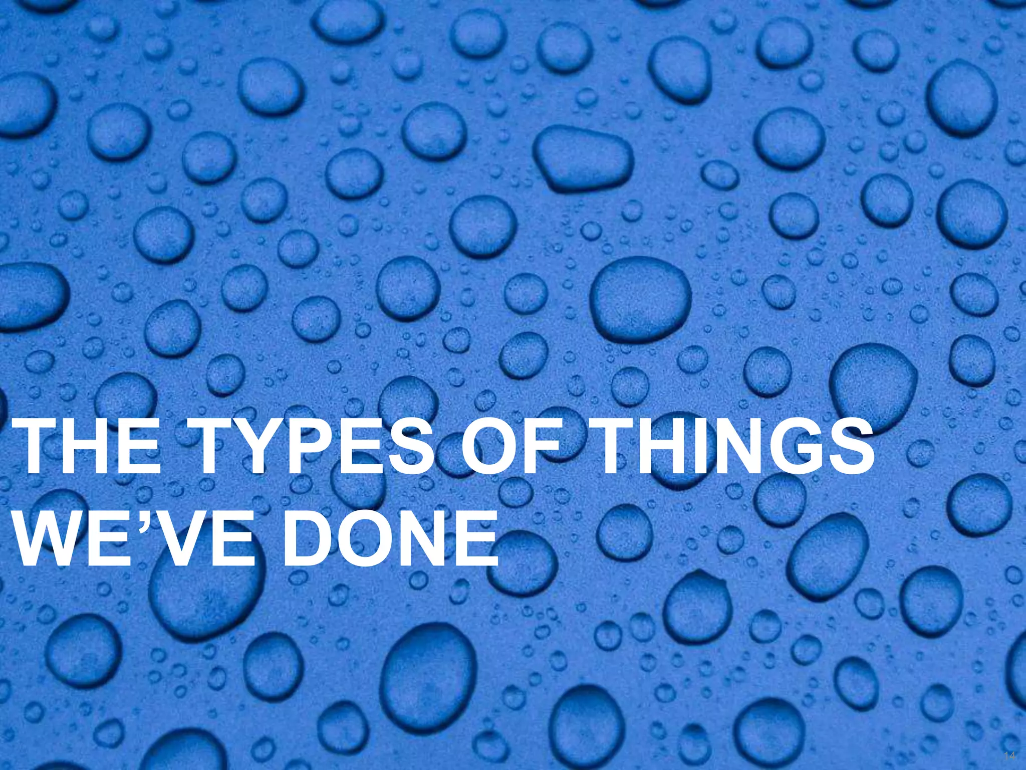 The types of things we’ve done14