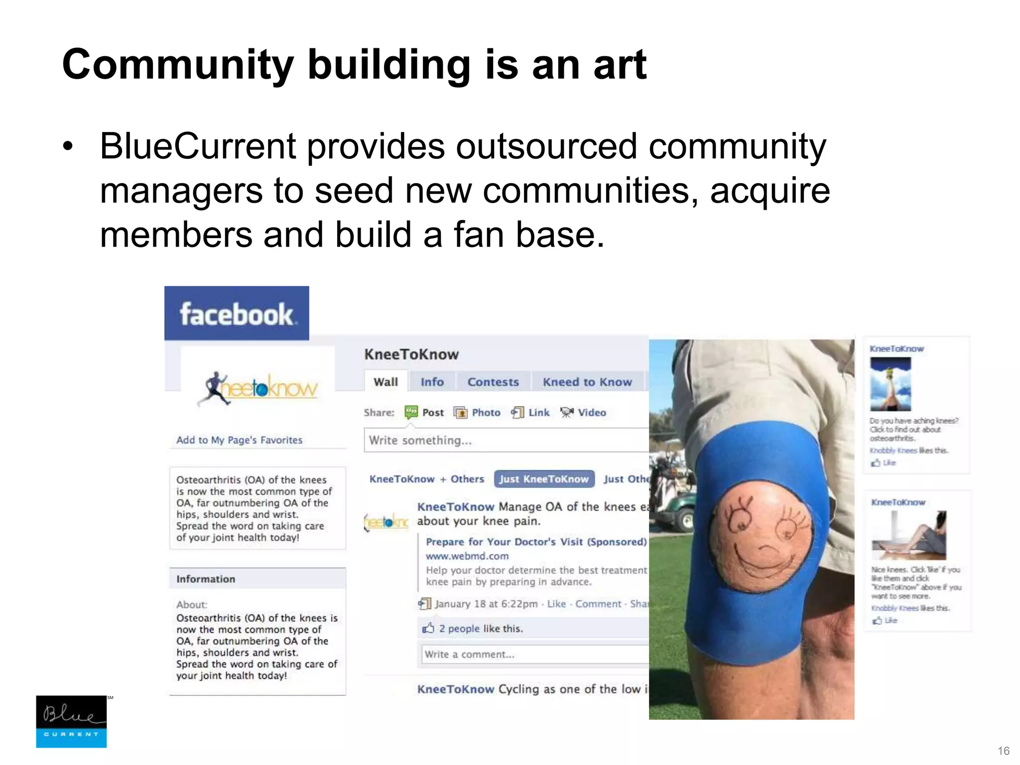 Community building is an artBlueCurrent provides outsourced community managers to seed new communities, acquire members and build a fan base.16