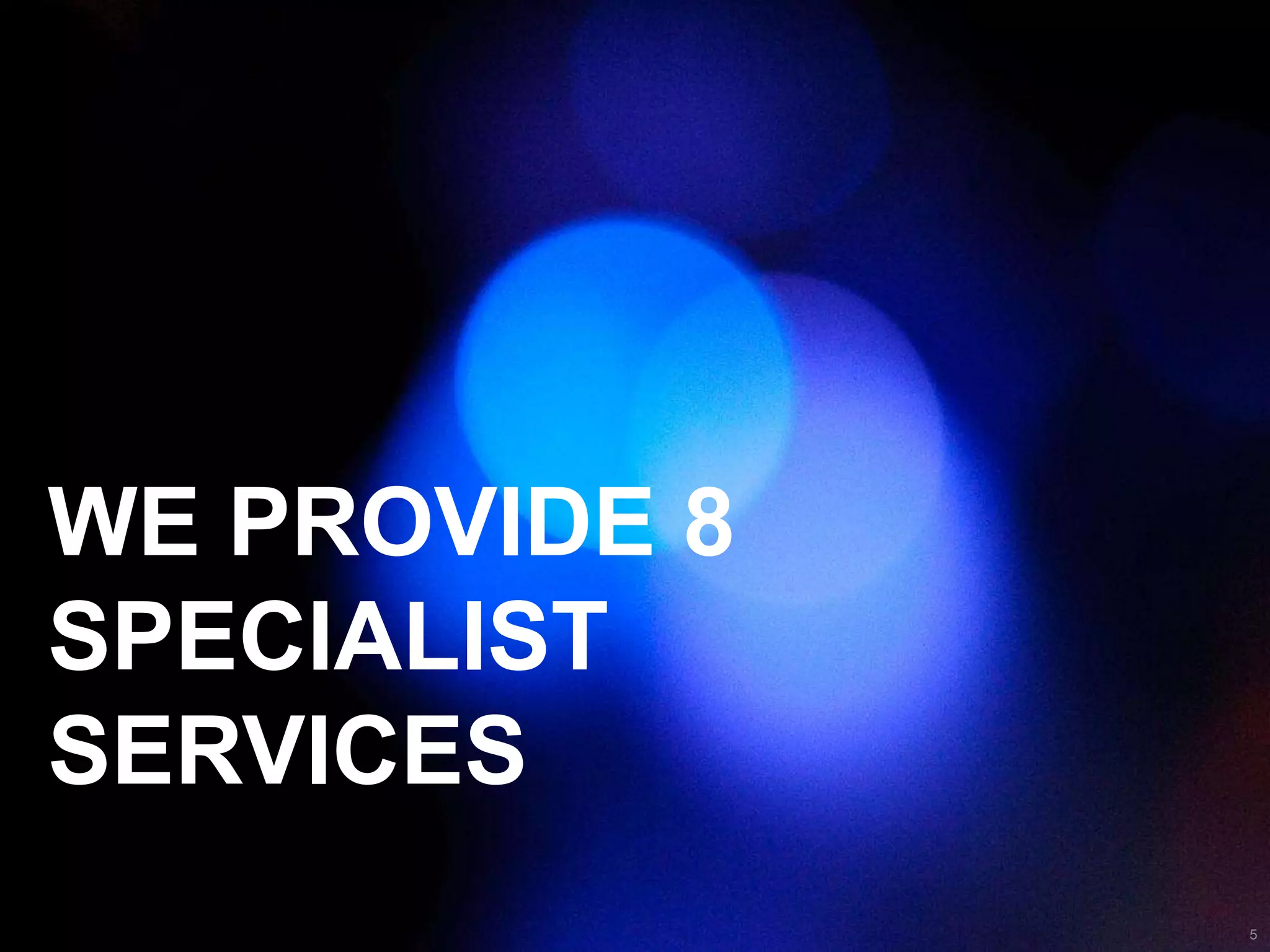 We provide 8 specialist Services5