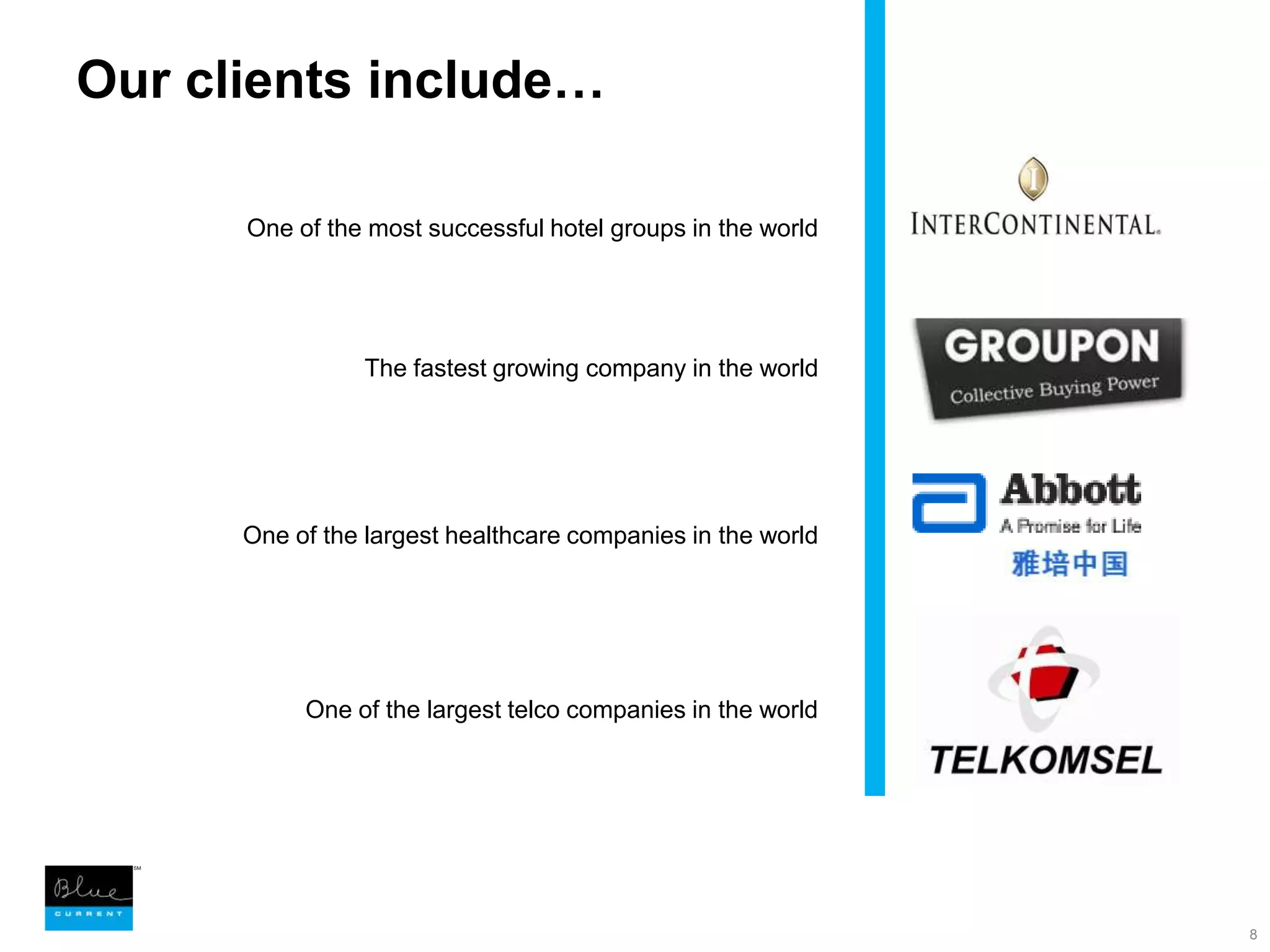 Our clients include…8One of the most successful hotel groups in the worldThe fastest growing company in the worldOne of the largest healthcare companies in the worldOne of the largest telco companies in the world