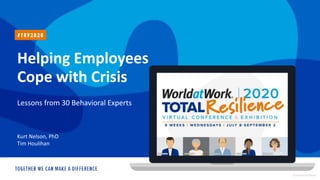 ©2020 WorldatWork
Helping Employees
Cope with Crisis
Lessons from 30 Behavioral Experts
Kurt Nelson, PhD
Tim Houlihan
 