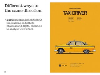 Different ways to
the same direction.
•Boots has invested in testing
innovations on both its
physical and digital channels
to analyse their effect.
25
 
