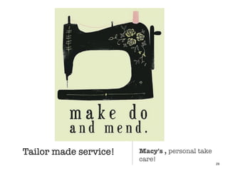 Tailor made service!
29
Macy's , personal take
care!
 