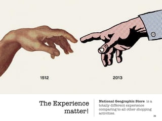 The Experience
matter!
39
National Geographic Store is a
totally different experience
comparing to all other shopping
activities.
 