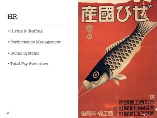 HR
•Hiring & Stafﬁng
•Performance Management
•Bonus Systems
•Total Pay Structure
47
 