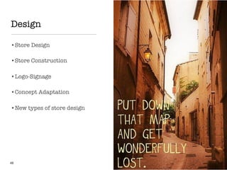 Design
•Store Design
•Store Construction
•Logo-Signage
•Concept Adaptation
•New types of store design
49
 