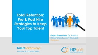Total Retention:
Pre & Post Hire
Strategies to Keep
Your Top Talent
Guest Presenters: Dr. Patrick
Hauenstein & John Reynolds
OMNIview
TalentTakeaways
webinar & podcast series
 