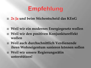 Empfehlung2x Ja und beim Stichentscheid das KEnGWeil wir ein modernes Energiegesetz wollenWeil wir den positiven Konjunktureffekt wollenWeil auch durchschnittlich Verdienende ihren Wohneigentum sanieren können sollenWeil wir unsere Regierungsrätin unterstützen!
