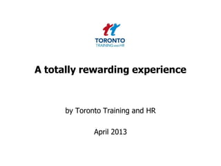 A totally rewarding experience
by Toronto Training and HR
April 2013
 