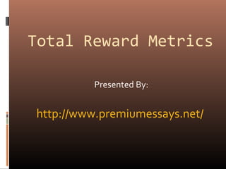 Total Reward Metrics
Presented By:
http://www.premiumessays.net/
 