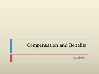 Compensation and Benefits
legislation

 