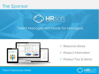 AGENDAAGENDA
✓ Resource Library
✓ Product Information
✓ Product Tour & Demo
The Sponsor
Talent Takeaways Series
Talent Management Made for Managers
 