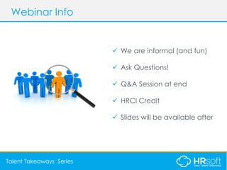AGENDAWebinar Info
Talent Takeaways Series
✓ We are informal (and fun)
✓ Ask Questions!
✓ Q&A Session at end
✓ HRCI Credit
✓ Slides will be available after
 