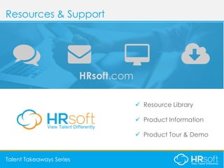 AGENDAAGENDA
Resources & Support
Talent Takeaways Series
✓ Resource Library
✓ Product Information
✓ Product Tour & Demo
HRsoft.com
 
