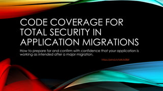 CODE COVERAGE FOR
TOTAL SECURITY IN
APPLICATION MIGRATIONS
How to prepare for and confirm with confidence that your application is
working as intended after a major migration.
https://joind.in/talk/e386f
 