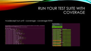 RUN YOUR TEST SUITE WITH
COVERAGE
>codecept run unit --coverage --coverage-html
 
