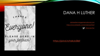 DANA H LUTHER
@danaluther
dluther@envisageinternational.com
https://www.linkedin.com/in/danaluther/
https://joind.in/talk/...