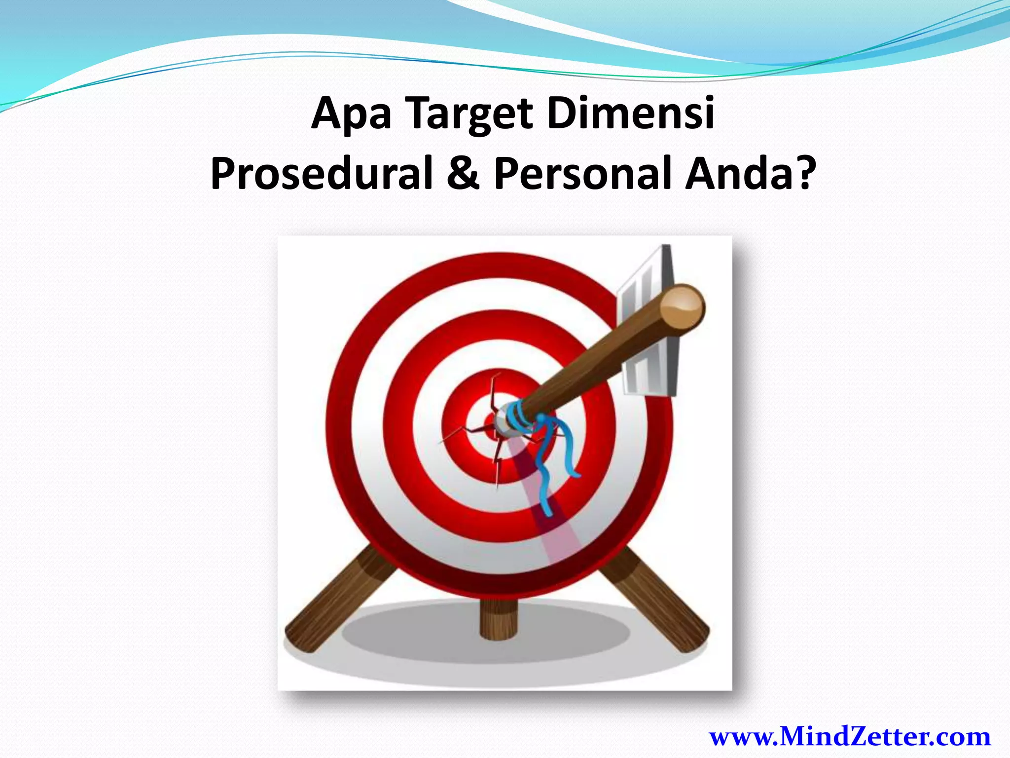 Apa Target Dimensi
Prosedural & Personal Anda?
www.MindZetter.com
 
