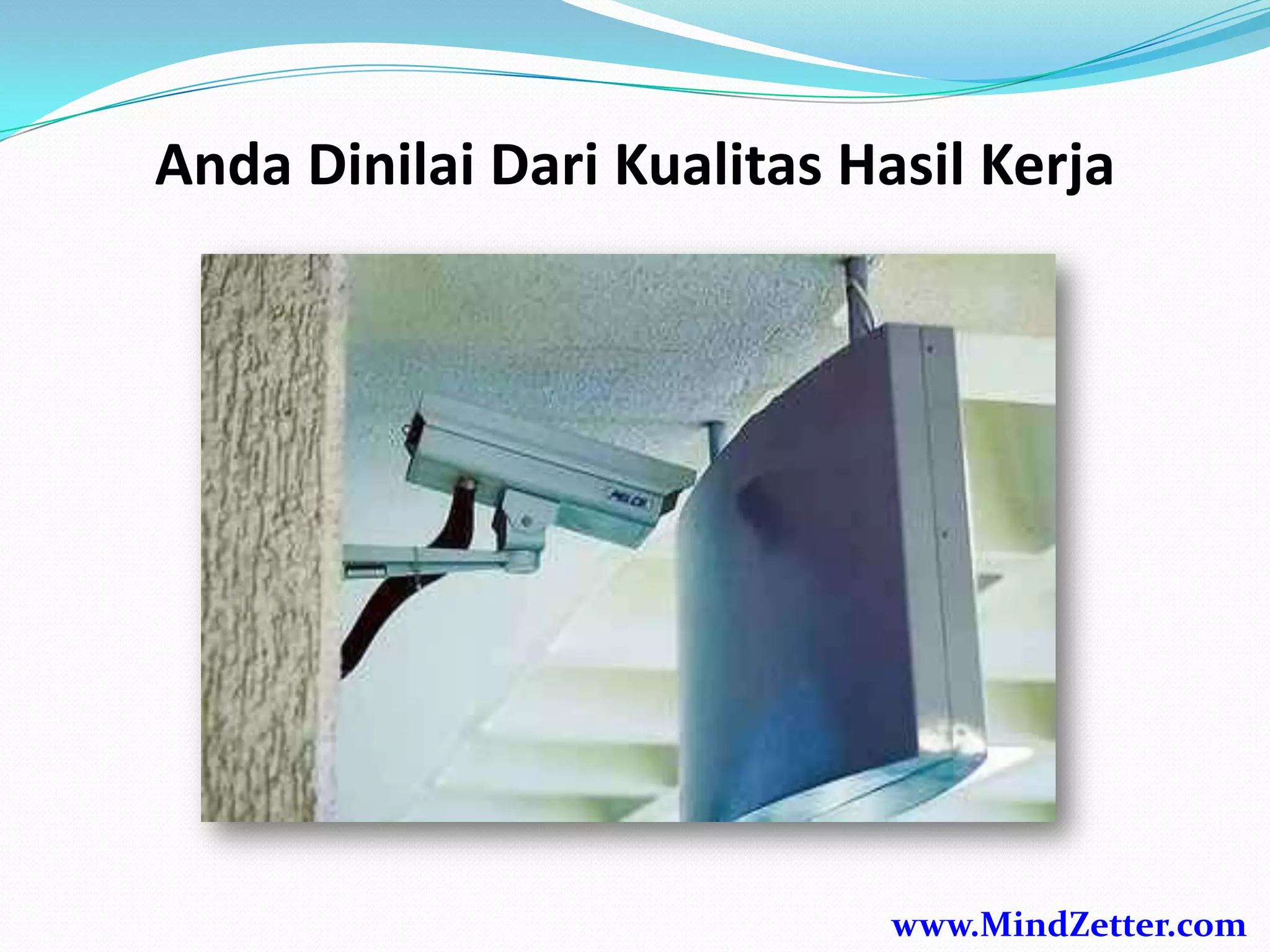 Anda Dinilai Dari Kualitas Hasil Kerja
www.MindZetter.com
 