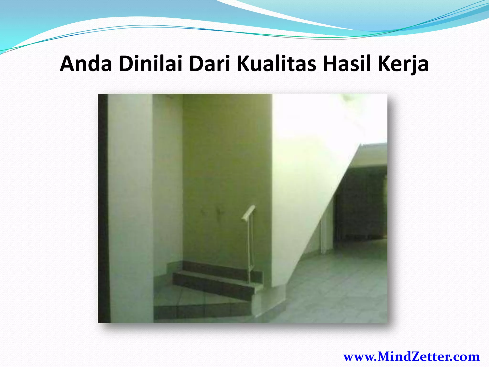 www.MindZetter.com
Anda Dinilai Dari Kualitas Hasil Kerja
 