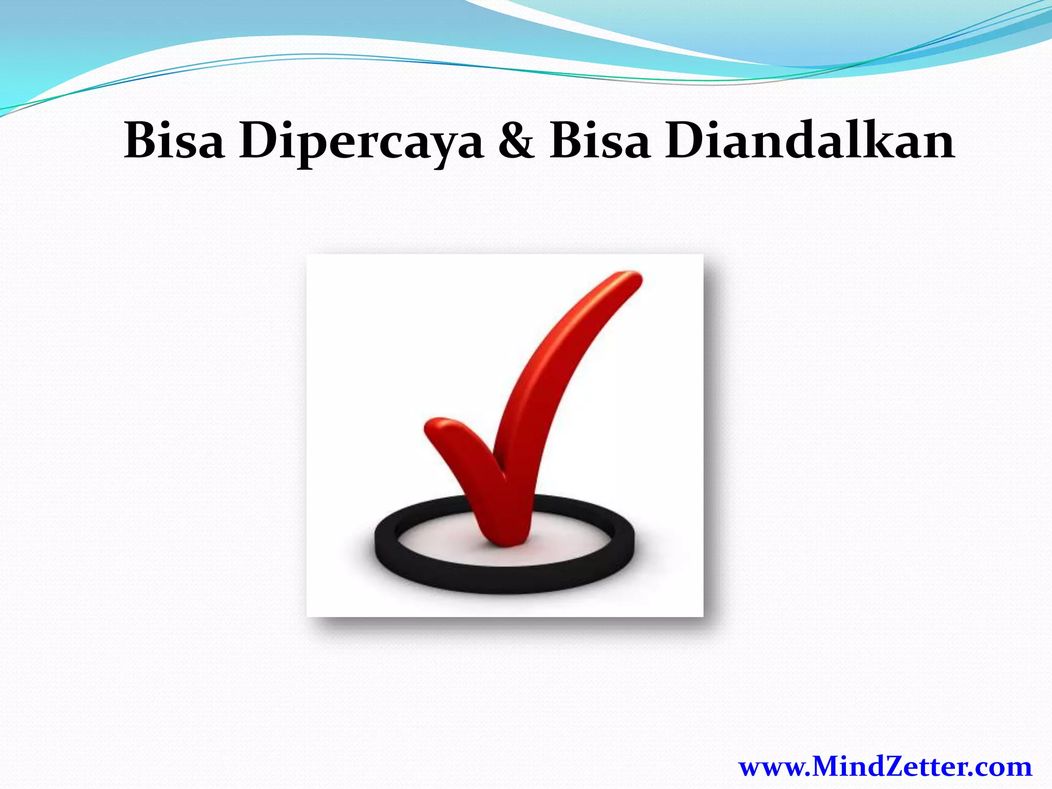 Bisa Dipercaya & Bisa Diandalkan
www.MindZetter.com
 