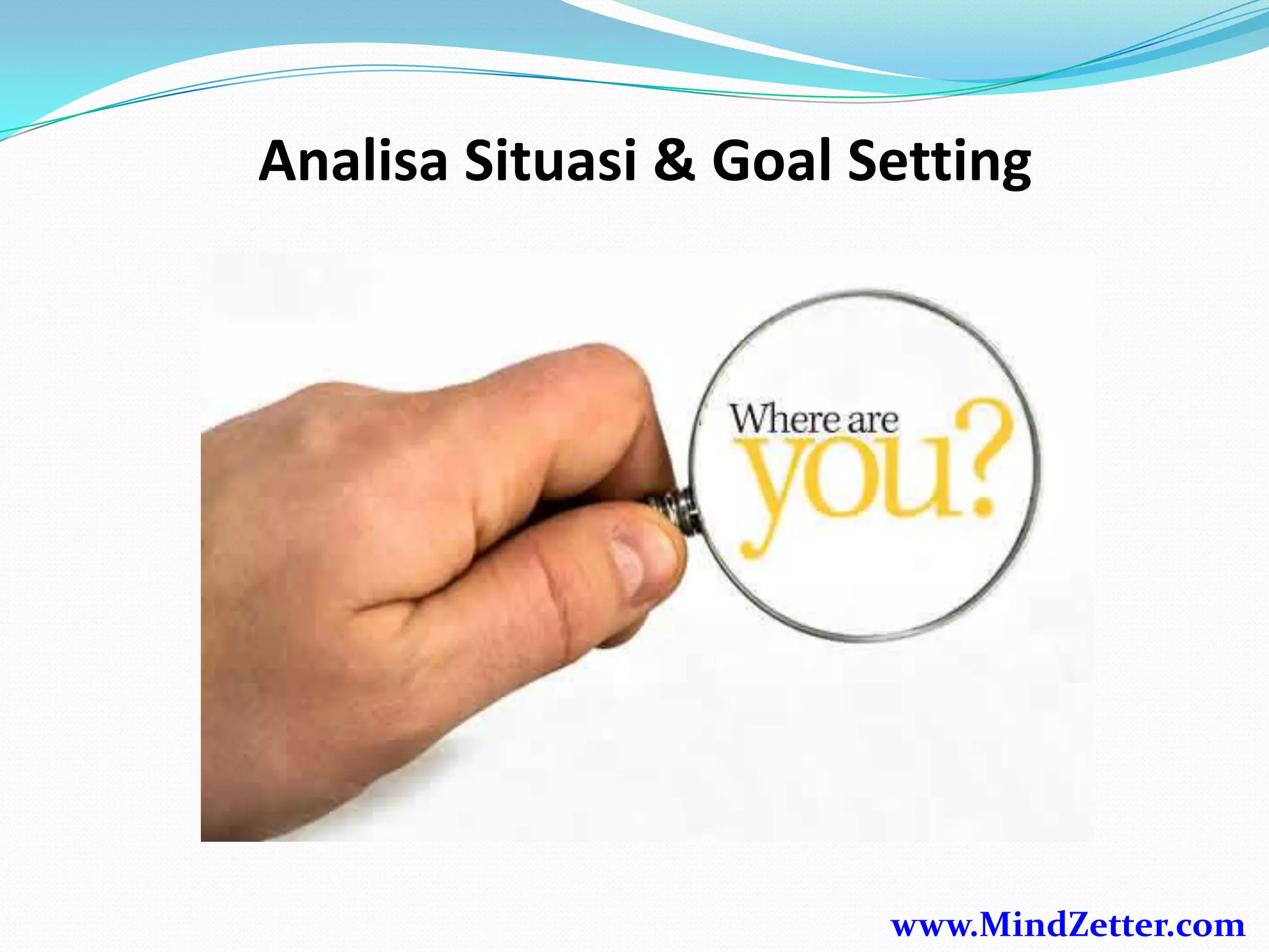 Analisa Situasi & Goal Setting
www.MindZetter.com
 