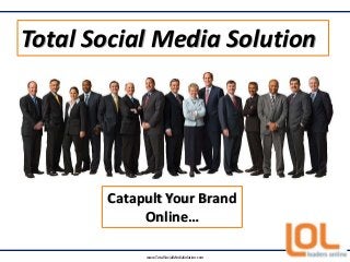 Catapult Your Brand
Online…
Total Social Media Solution
www.TotalSocialMediaSolution.com
 
