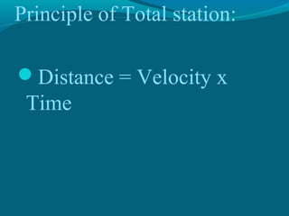 Principle of Total station:

Distance = Velocity x
 Time
 